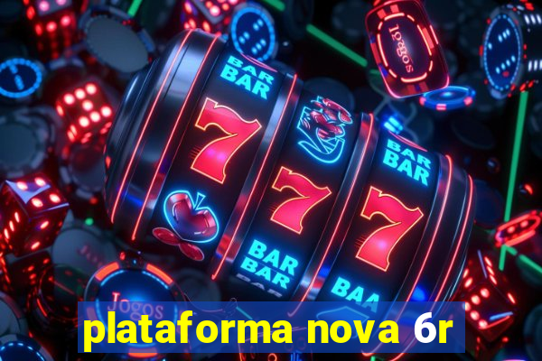 plataforma nova 6r